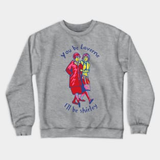 You Be Laverne I'll Be Shirley Crewneck Sweatshirt